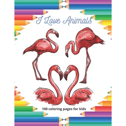 I Love Animals - 100 coloring pages for kids: Coloring Book For Boys & Girls