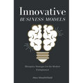 Innovative Business Models: Disruptive Strategies for the Modern Entrepreneur
