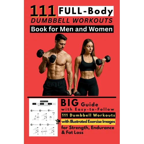 111 Full Body Dumbbell Workouts Book for Men and Women: Big Guide with Easy-to-Follow 111 Dumbbell Workouts with Illustrated Exercise Images for Stren