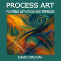 Process Art: Painting with Flow and Freedom: A Path Through Creative Expression