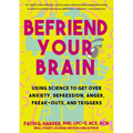Befriend Your Brain: A Young Person's Guide to Dealing with Anxiety, Depression, Anger, Freak-Outs, and Triggers