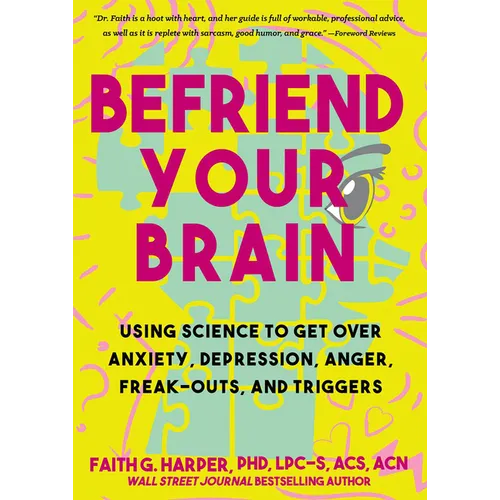 Befriend Your Brain: A Young Person's Guide to Dealing with Anxiety, Depression, Anger, Freak-Outs, and Triggers