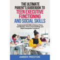 The Ultimate Parent's Guidebook to Teen Executive Functioning and Social Skills (2 books in 1): Fundamental Life Skills to Enhance Focus and Attention