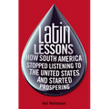 Latin Lessons: How South America Stopped Listening to the United States and Started Prospering