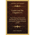 Ceylon And The Cingalese V2: Their History, Government, And Religion, The Antiquities, Institutions, Produce, Revenue (1850)