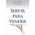 Servir Para Vender: Desarrollando Habilidades para Negociar la vida que Mereces