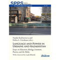 Language and Power in Ukraine and Kazakhstan: Essays on Education, Ideology, Literature, Practice, and the Media