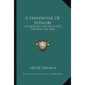 A Handbook Of Judaism: As Professed And Practiced Through The Ages