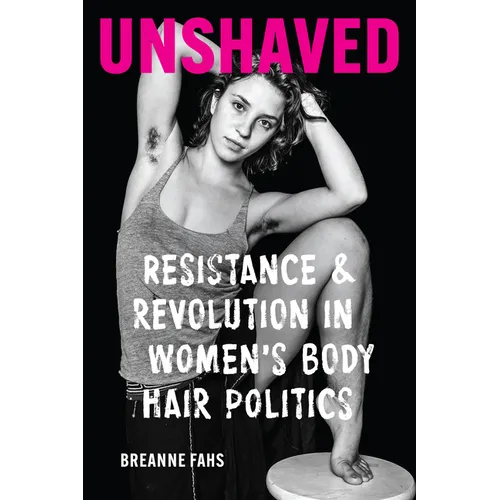 Unshaved: Resistance and Revolution in Women's Body Hair Politics
