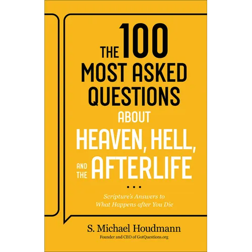The 100 Most Asked Questions about Heaven, Hell, and the Afterlife: Scripture's Answers to What Happens After You Die