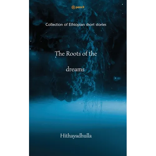 The Roots Of The Dreams: Collection of Ethiopian short stories