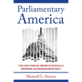 Parliamentary America: The Least Radical Means of Radically Repairing Our Broken Democracy