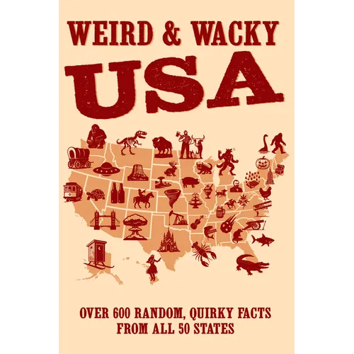 Weird & Wacky Usa: Over 300 Random, Quirky Facts from All 50 States