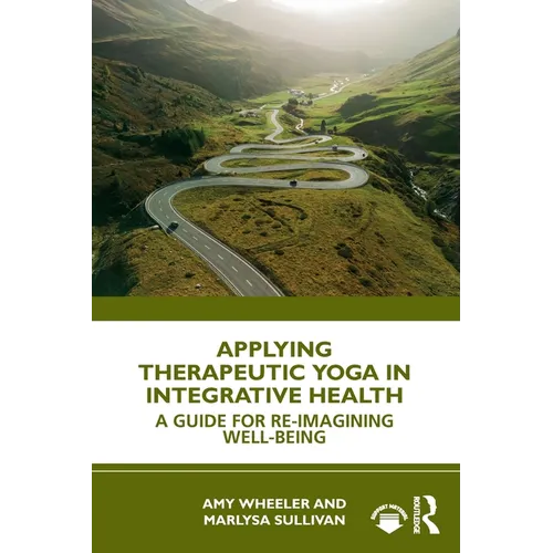 Applying Therapeutic Yoga in Integrative Health: A Guide for Re-Imagining Well-Being