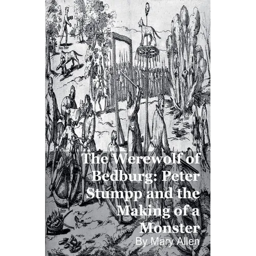 The Werewolf of Bedburg: Peter Stumpp and the Making of a Monster