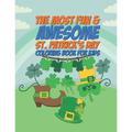 The Most Fun & Awesome St. Patricks Day Coloring Book For Kids: 25 Fun Designs For Boys And Girls - Perfect For Young Children Preschool Elementary To