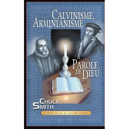 Calvinisme, Arminianisme & Parole de Dieu: Le point de vue de Calvary Chapel