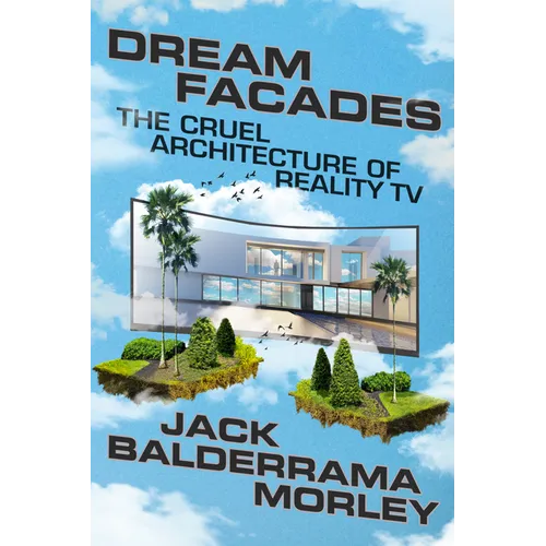 Dream Facades: The Cruel Architecture of Reality TV