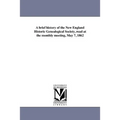 A brief history of the New England Historic Genealogical Society, read at the monthly meeting, May 7, 1862