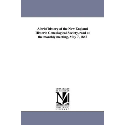 A brief history of the New England Historic Genealogical Society, read at the monthly meeting, May 7, 1862