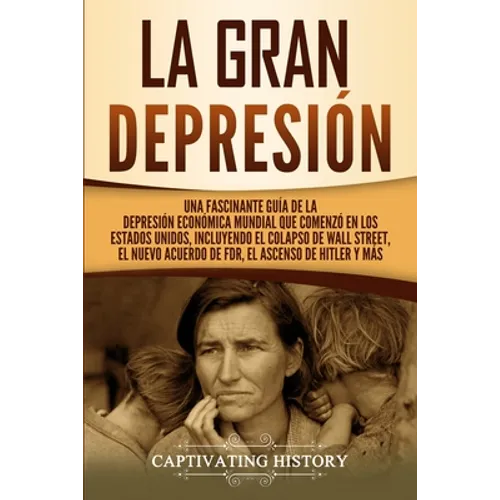 La gran Depresión: Una Fascinante Guía de la Depresión Económica Mundial Que Comenzó en los Estados Unidos, Incluyendo El Colapso De Wall Street, El N