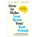 How to Make Your Brain Your Best Friend: A Neuroscientist's Guide to a Healthier, Happier Life