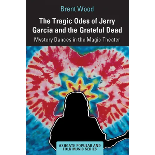 The Tragic Odes of Jerry Garcia and the Grateful Dead: Mystery Dances in the Magic Theater