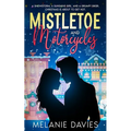 Mistletoe and Motorcycles [A Christmas Womens Fiction Romance]: A snowstorm, a sunshine girl, and a grumpy biker. Christmas is about to get hot.
