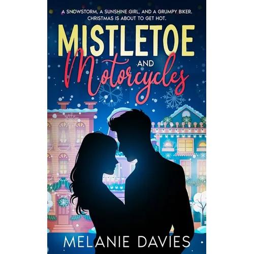 Mistletoe and Motorcycles [A Christmas Womens Fiction Romance]: A snowstorm, a sunshine girl, and a grumpy biker. Christmas is about to get hot.