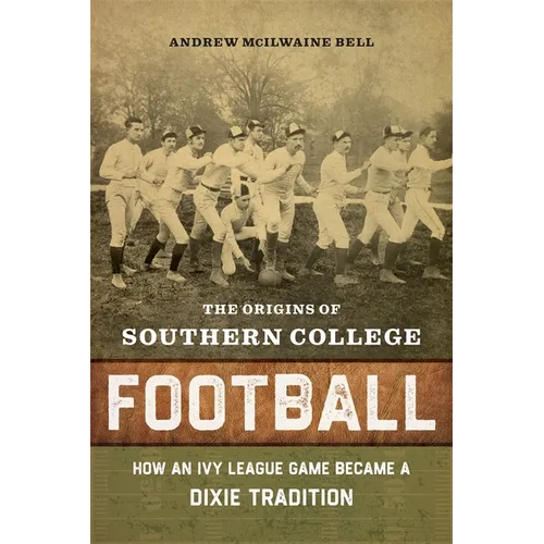 The Origins of Southern College Football: How an Ivy League Game Became a Dixie Tradition