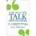 The Way We Talk Around Here: How Your Organization's Culture Shows Up in Your Language and Why It Matters