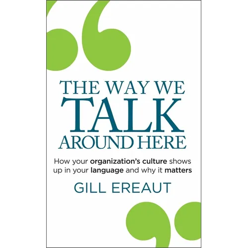 The Way We Talk Around Here: How Your Organization's Culture Shows Up in Your Language and Why It Matters
