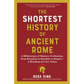 The Shortest History of Ancient Rome: A Millennium of Western Civilization, from Kingdom to Republic to Empire - A Retelling for Our Times