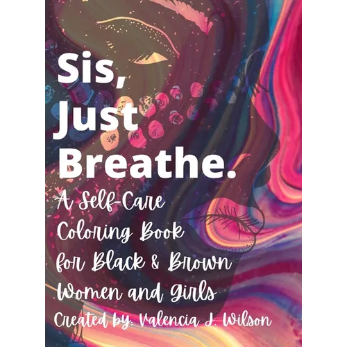 Sis, Just Breathe.: A Self-Care Coloring Book for Black and Brown Women and Girls