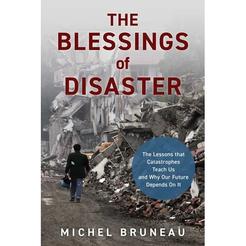 Blessings of Disaster: The Lessons That Catastrophes Teach Us and Why Our Future Depends on It