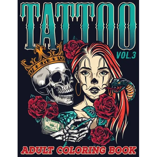 Tattoo: Adult Coloring Book Volume 3 A Coloring Book for Adults Relaxation with Awesome Modern Tattoo Designs such as Skulls, Hearts, Roses and More!