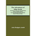 The Adventures Of John Jewitt; Only Survivor Of The Crew Of The Ship Boston During A Captivity Of Nearly Three Years Among The Indians Of Nootka Sound