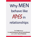 Why Men Behave like Apes in Relationships - The Truth about his weird behavior, fear of commitment and sudden loss of interest