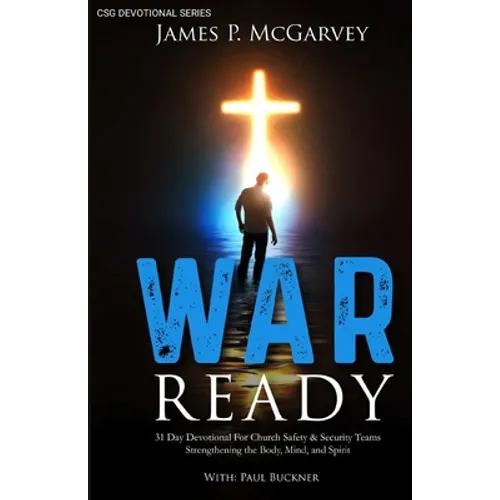 War Ready: 31 Day Devotional For Church Safety & Security Teams Strengthening the Body, Mind, & Spirit