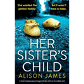 Her Sister's Child: A heart-stopping psychological thriller with an incredible twist