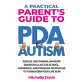 A Practical Parent's Guide to PDA and Autism: Reduce Meltdowns, Navigate Diagnosis & Access School, Insurance and Financial Resources to Transform You