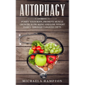 Autophagy: Purify Your Body, Promote Muscle Growth, Slow Aging and Lose Weight Easily through Targeted Diets