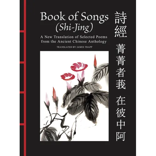Book of Songs (Shi-Jing): A New Translation of Selected Poems from the Ancient Chinese Anthology