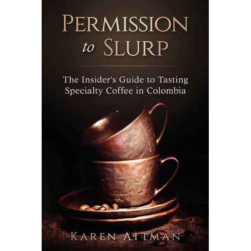 Permission to Slurp: The Insider's Guide to Tasting Specialty Coffee in Colombia