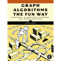 Graph Algorithms the Fun Way: Powerful Algorithms Decoded, Not Oversimplified