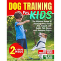 Dog Training For Kids: The Ultimate Guide to Training Your Furry Best Friend with Super Fun Games and Awesome Tricks