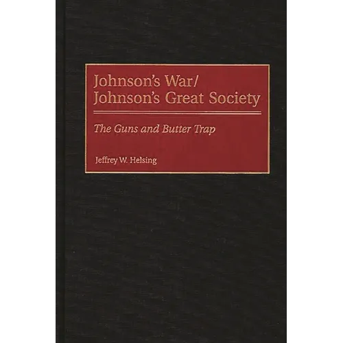 Johnson's War/Johnson's Great Society: The Guns and Butter Trap