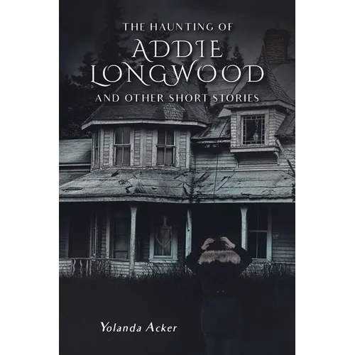 The Haunting of Addie Longwood: and Other Short Stories