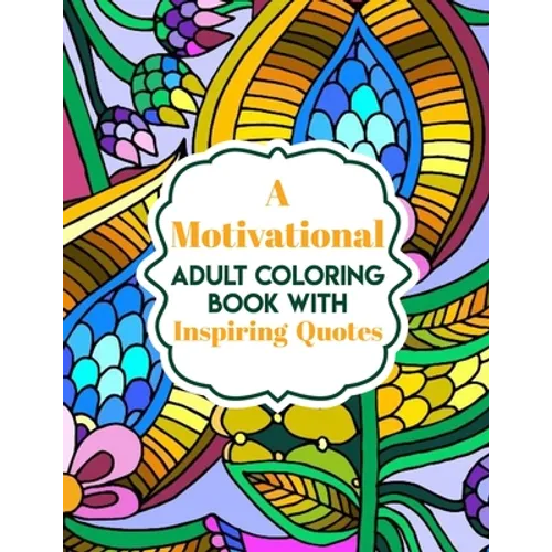 A Motivational Adult Coloring Book with Inspiring Quotes: Coloring Book For Adults Stress Relieving Designs