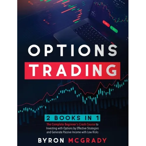 Options Trading: 2 Books in 1: The Complete Beginner's Crash Course to Investing with Options by Effective Strategies and Generate Passive Income with